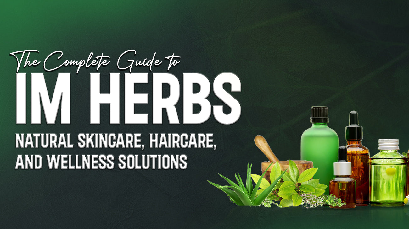 The Complete Guide to IM Herbs Products – Natural Skincare, Haircare, and Wellness Solutions